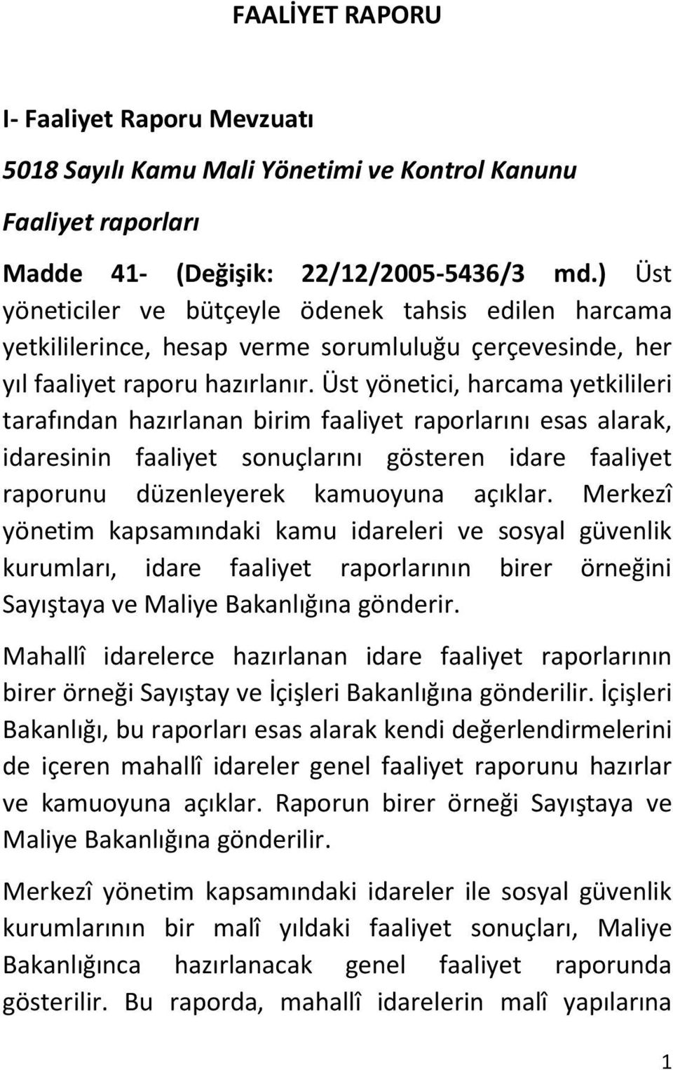 Üst yönetici, harcama yetkilileri tarafından hazırlanan birim faaliyet raporlarını esas alarak, idaresinin faaliyet sonuçlarını gösteren idare faaliyet raporunu düzenleyerek kamuoyuna açıklar.