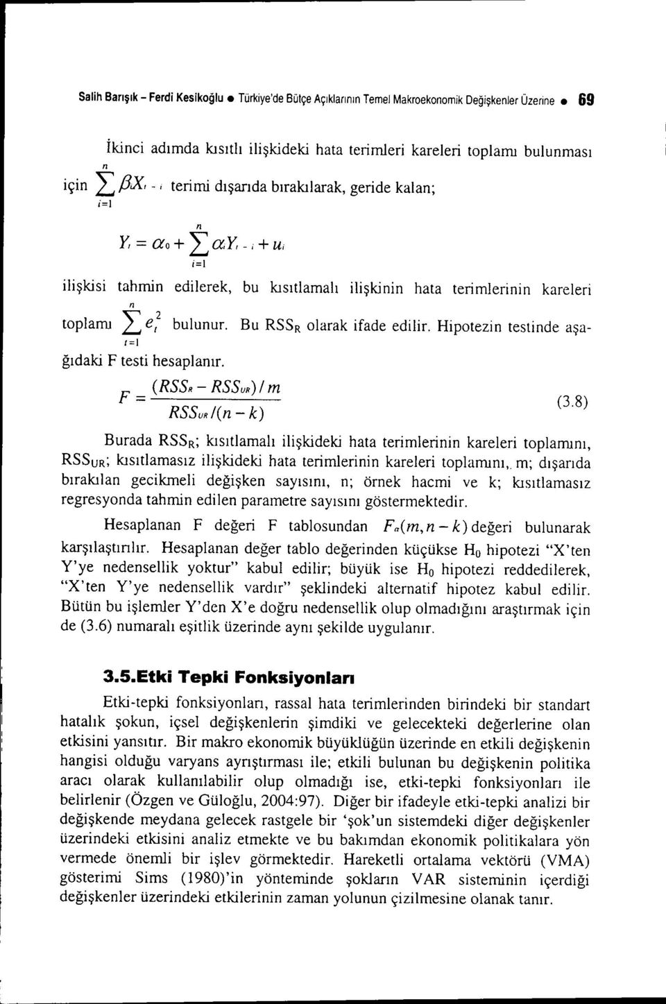 Bu RSSR olarak ifade edilir. Hipotezin testinde aşai=! ğı daki F testi hesaplanır. F = (RSSR - RSSUR)/ m RSSUR/(n - k) (3.