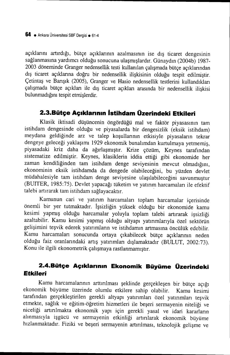 Çetintaş ve Banşık (2005), Granger ve Hasio nedensellik testlerini kullandıkları çalışmada bütçe açıklan ile dış ticaret açıklan arasında bir nedensellik ilişkisi bulunmadığını tespit etmişlerdir. 2.