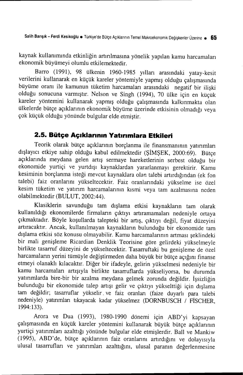 Barro (1991), 98 ülkenin 1960-1985 yılları arasındaki yatay-kesit verilerini kullanarak en küçük kareler yöntemiyle yapmış olduğu çalışmasında büyüme oranı ile kamunun tüketim harcamaları arasındaki