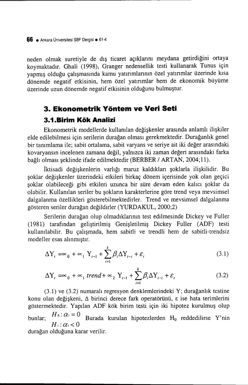 büyüme üzerinde uzun dönemde negatif etkisinin olduğunu bulmuştur. 3. Ekonometrik Yöntem ve Veri Seti 3.i.Birim Kök Analizi Ekonometrik modellerde kullanılan değişkenler arasında anlamlı ilişkiler elde edilebilmesi için serilerin durağan olması gerekmektedir.