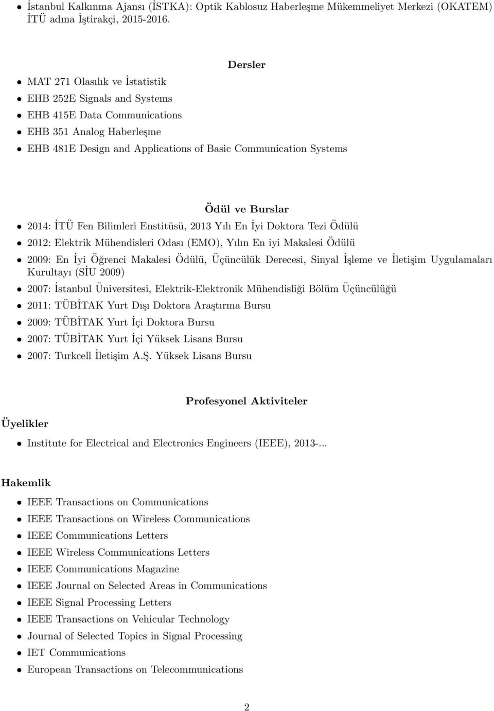 Burslar 2014: İTÜ Fen Bilimleri Enstitüsü, 2013 Yılı En İyi Doktora Tezi Ödülü 2012: Elektrik Mühendisleri Odası (EMO), Yılın En iyi Makalesi Ödülü 2009: En İyi Öğrenci Makalesi Ödülü, Üçüncülük