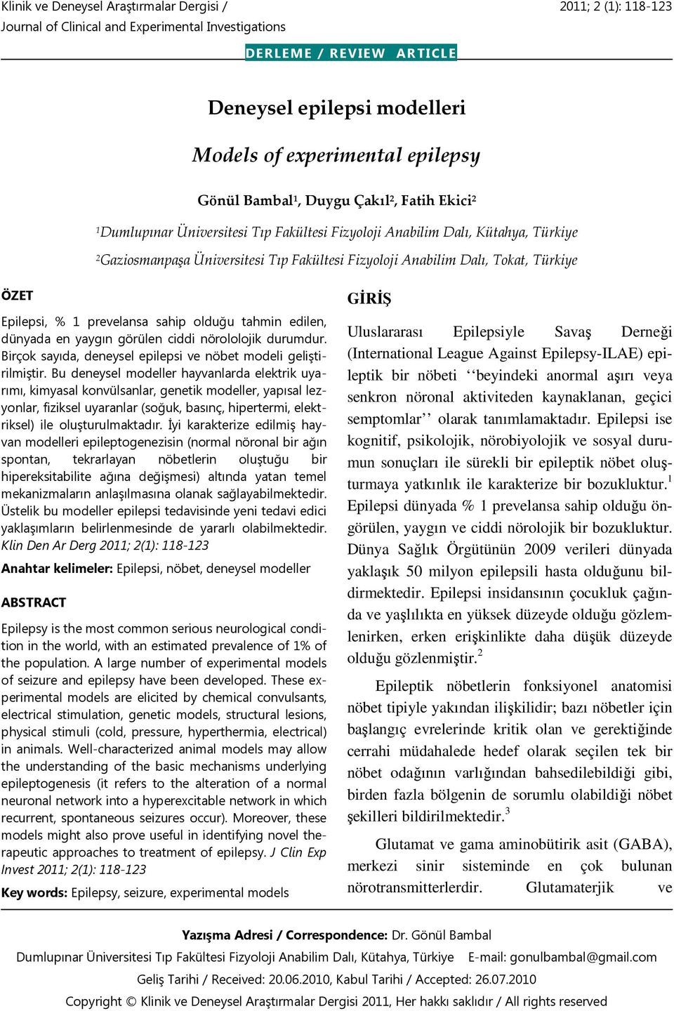 Tokat, Türkiye ÖZET Epilepsi, % 1 prevelansa sahip olduğu tahmin edilen, dünyada en yaygın görülen ciddi nörololojik durumdur. Birçok sayıda, deneysel epilepsi ve nöbet modeli geliştirilmiştir.