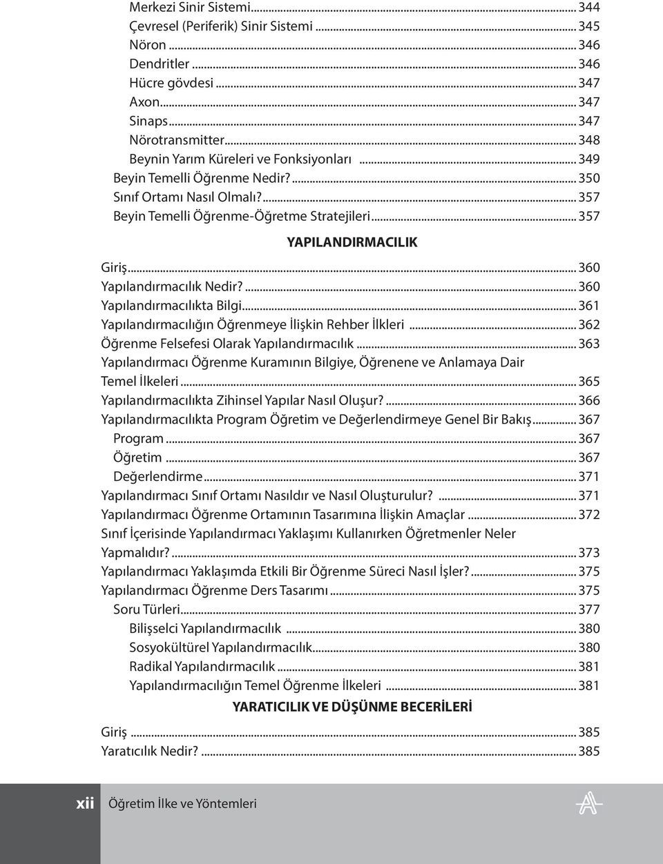 .. 360 Yapılandırmacılık Nedir?... 360 Yapılandırmacılıkta Bilgi... 361 Yapılandırmacılığın Öğrenmeye İlişkin Rehber İlkleri... 362 Öğrenme Felsefesi Olarak Yapılandırmacılık.