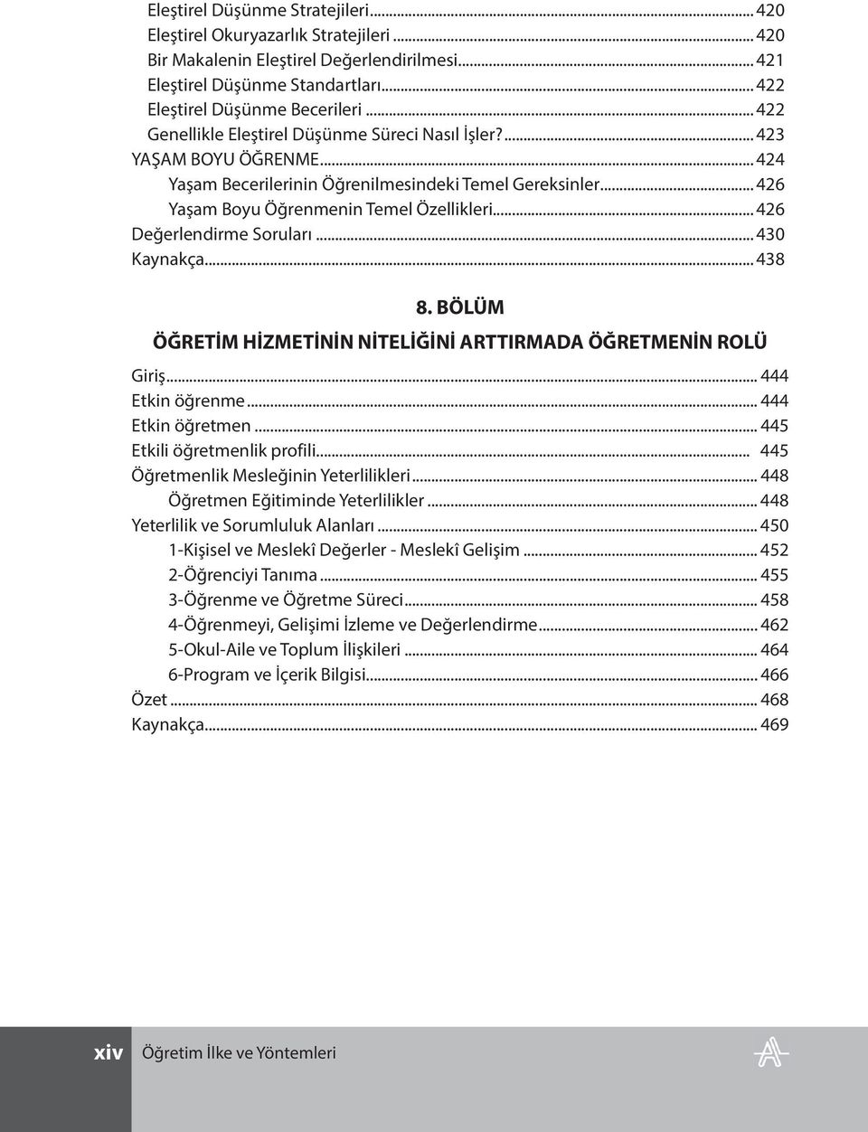 .. 426 Değerlendirme Soruları... 430 Kaynakça... 438 8. BÖLÜM ÖĞRETİM HİZMETİNİN NİTELİĞİNİ ARTTIRMADA ÖĞRETMENİN ROLÜ Giriş... 444 Etkin öğrenme... 444 Etkin öğretmen... 445 Etkili öğretmenlik profili.