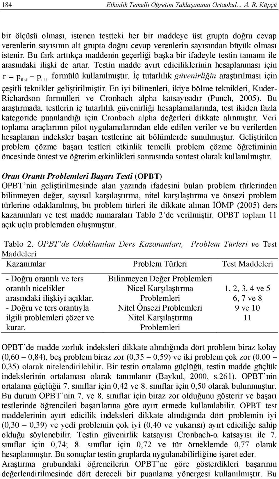 Bu fark arttıkça maddenin geçerliği başka bir ifadeyle testin tamamı ile arasındaki ilişki de artar. Testin madde ayırt ediciliklerinin hesaplanması için r p üst p alt formülü kullanılmıştır.