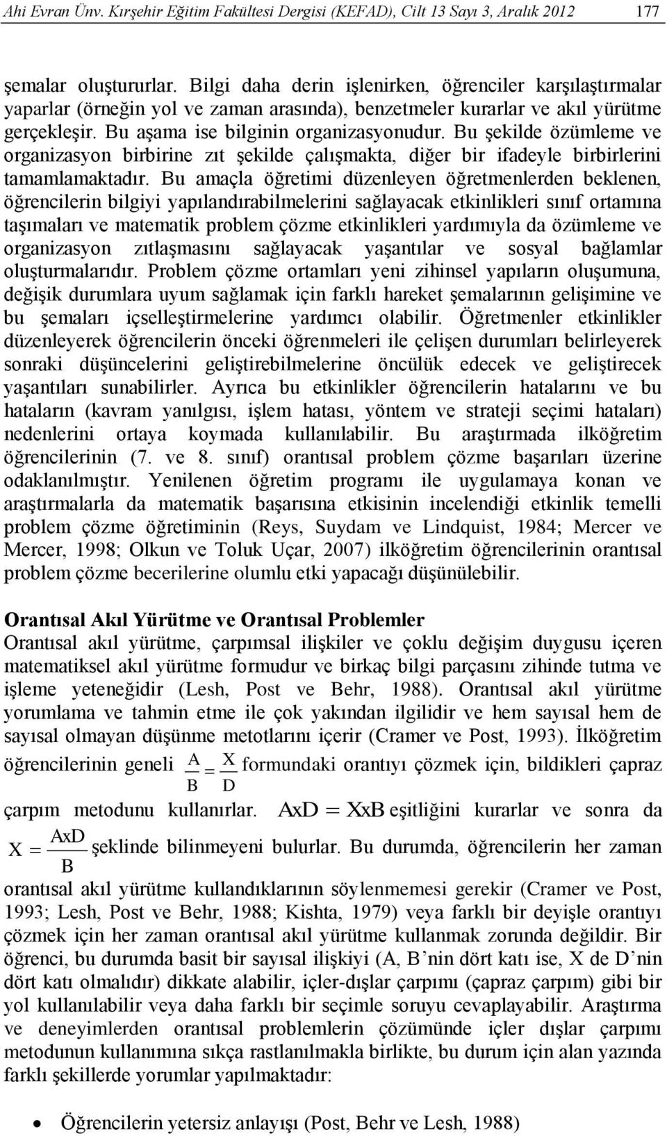 Bu şekilde özümleme ve organizasyon birbirine zıt şekilde çalışmakta, diğer bir ifadeyle birbirlerini tamamlamaktadır.