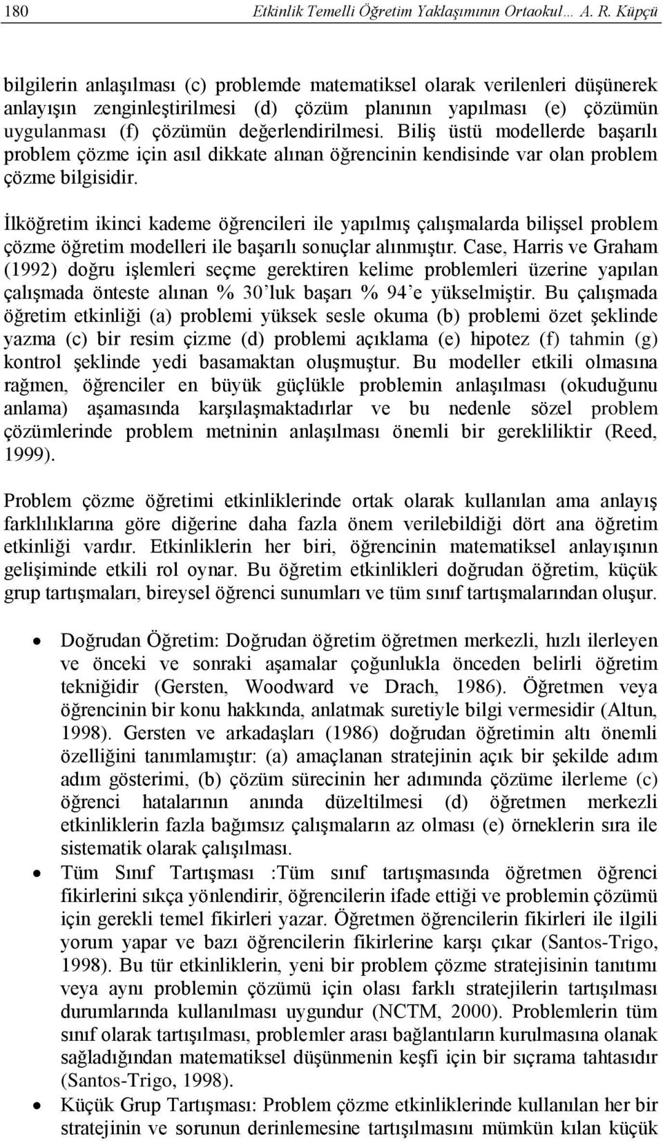 Biliş üstü modellerde başarılı problem çözme için asıl dikkate alınan öğrencinin kendisinde var olan problem çözme bilgisidir.