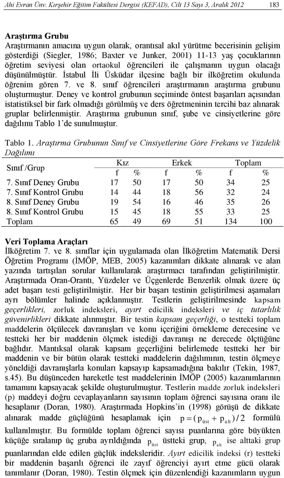 Baxter ve Junker, 2001) 11-13 yaş çocuklarının öğretim seviyesi olan ortaokul öğrencileri ile çalışmanın uygun olacağı düşünülmüştür.