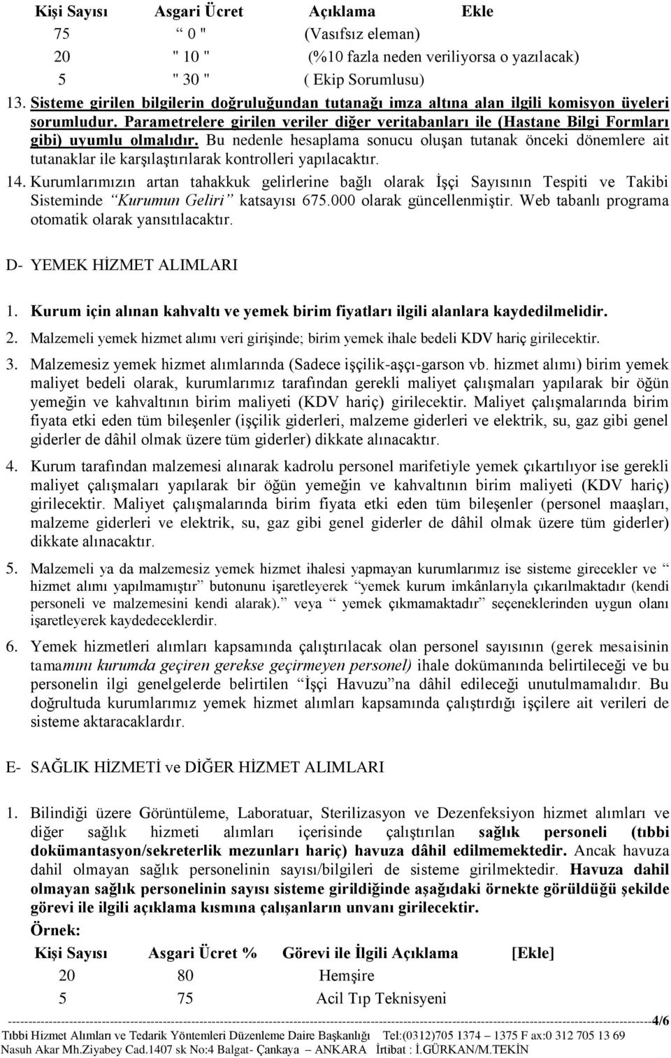 Parametrelere girilen veriler diğer veritabanları ile (Hastane Bilgi Formları gibi) uyumlu olmalıdır.