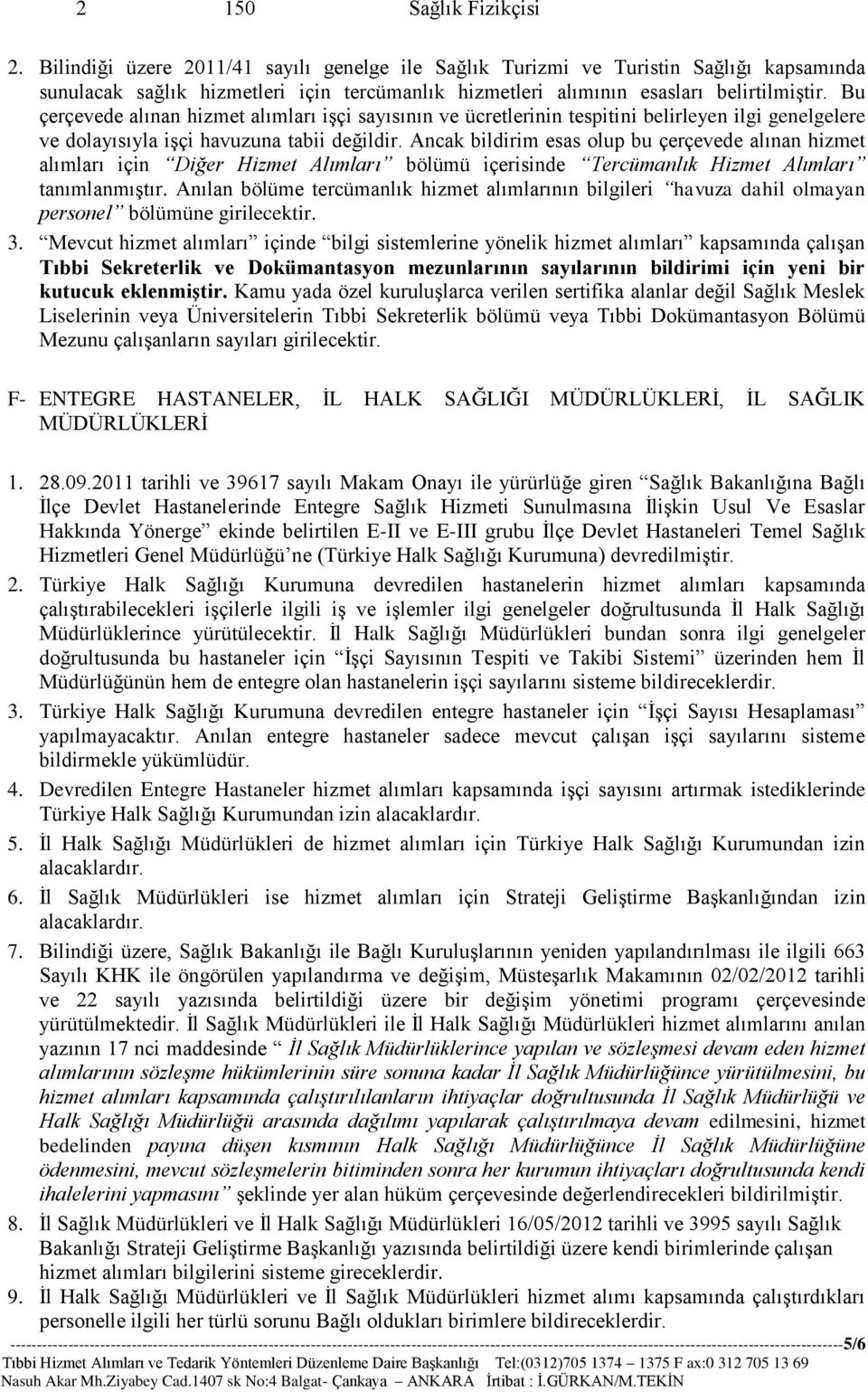 Bu çerçevede alınan hizmet alımları işçi sayısının ve ücretlerinin tespitini belirleyen ilgi genelgelere ve dolayısıyla işçi havuzuna tabii değildir.