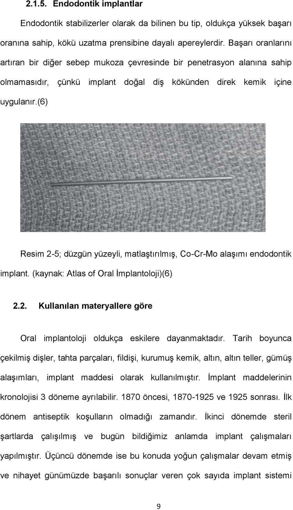 (6) Resim 2-5; düzgün yüzeyli, matlaştırılmış, Co-Cr-Mo alaşımı endodontik implant. (kaynak: Atlas of Oral İmplantoloji)(6) 2.2. Kullanılan materyallere göre Oral implantoloji oldukça eskilere dayanmaktadır.