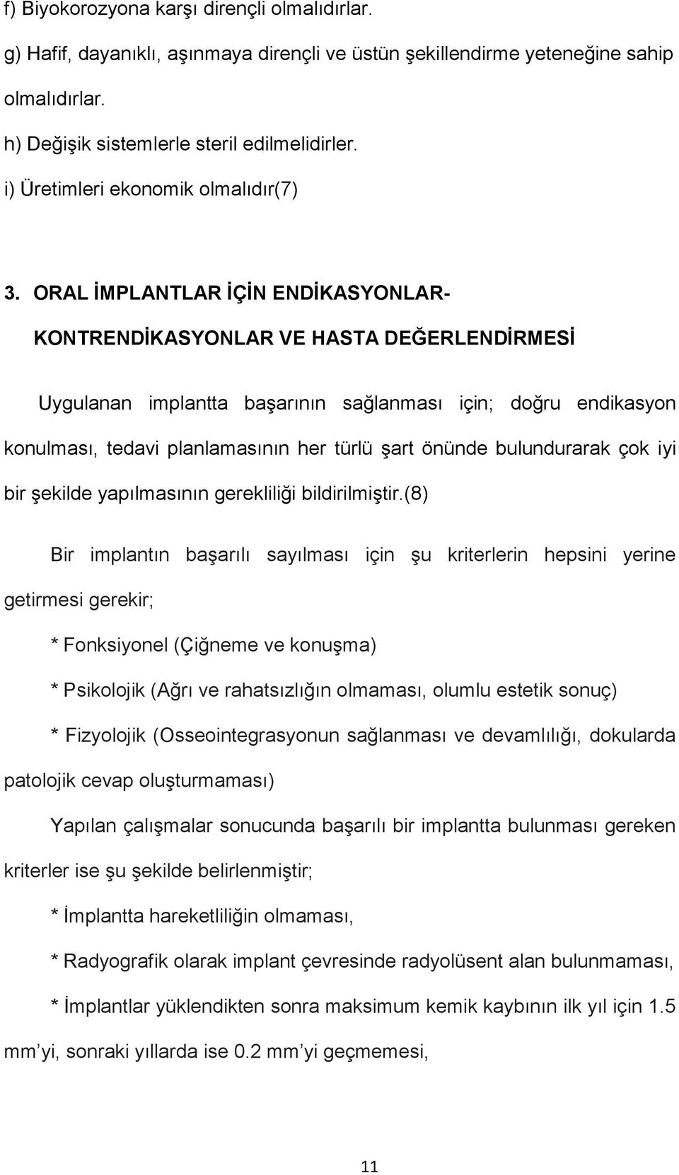 ORAL İMPLANTLAR İÇİN ENDİKASYONLAR- KONTRENDİKASYONLAR VE HASTA DEĞERLENDİRMESİ Uygulanan implantta başarının sağlanması için; doğru endikasyon konulması, tedavi planlamasının her türlü şart önünde