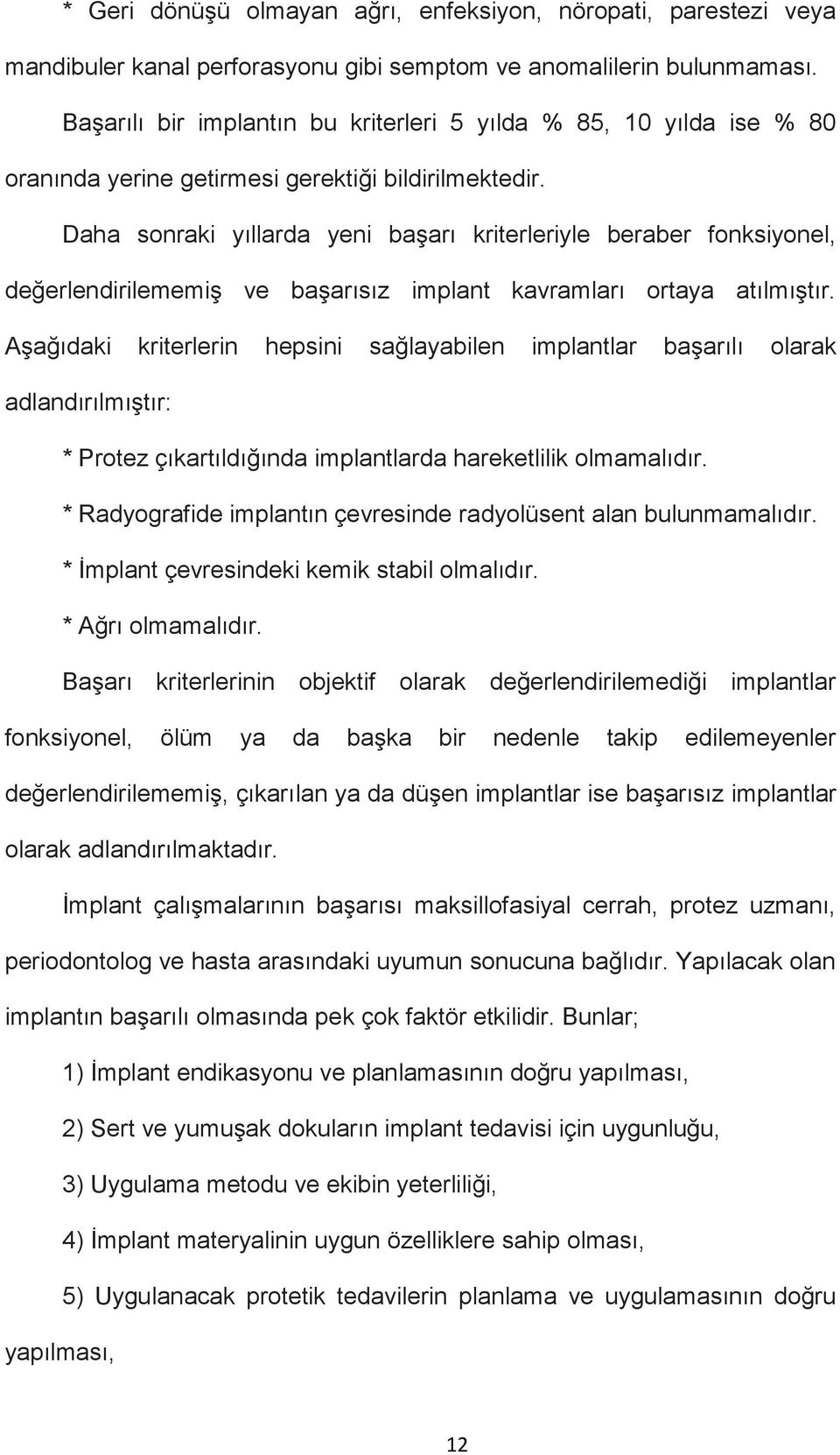 Daha sonraki yıllarda yeni başarı kriterleriyle beraber fonksiyonel, değerlendirilememiş ve başarısız implant kavramları ortaya atılmıştır.