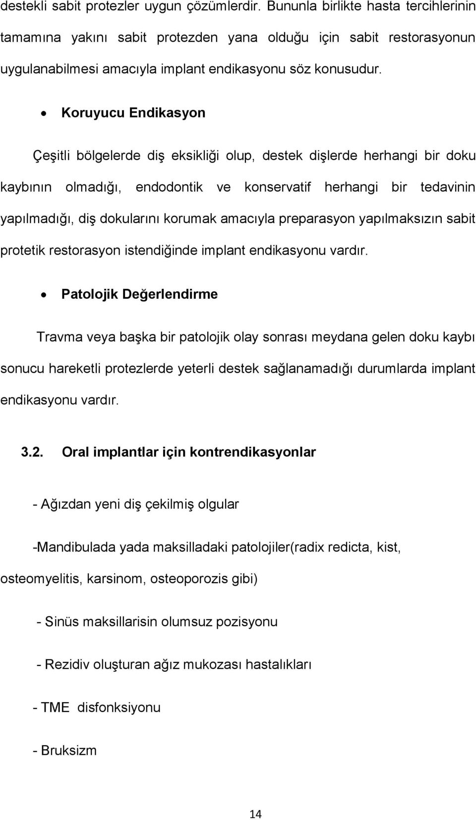 Koruyucu Endikasyon Çeşitli bölgelerde diş eksikliği olup, destek dişlerde herhangi bir doku kaybının olmadığı, endodontik ve konservatif herhangi bir tedavinin yapılmadığı, diş dokularını korumak