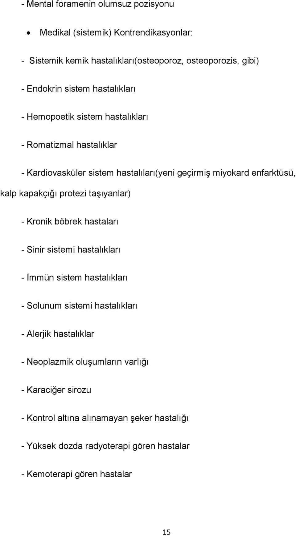 protezi taşıyanlar) - Kronik böbrek hastaları - Sinir sistemi hastalıkları - İmmün sistem hastalıkları - Solunum sistemi hastalıkları - Alerjik hastalıklar -