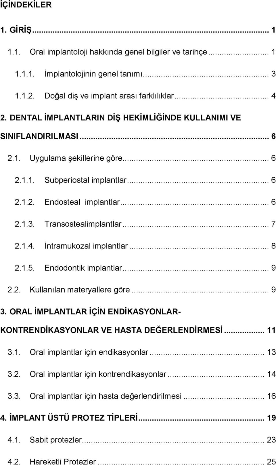 Transostealimplantlar... 7 2.1.4. İntramukozal implantlar... 8 2.1.5. Endodontik implantlar... 9 2.2. Kullanılan materyallere göre... 9 3.