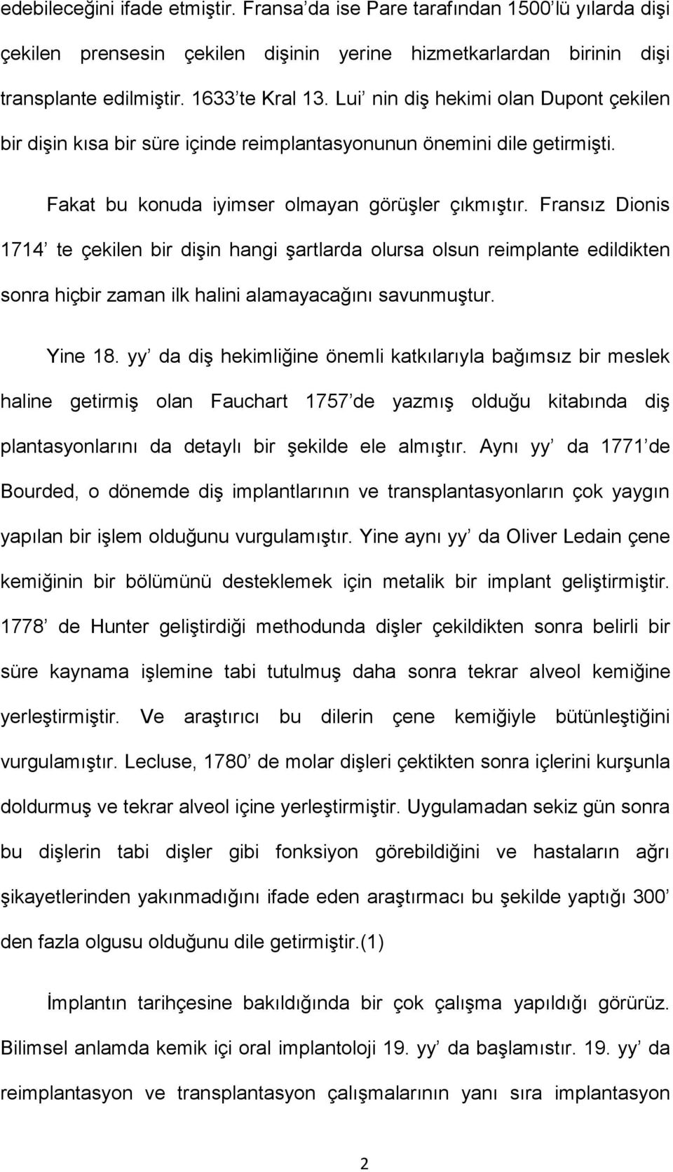 Fransız Dionis 1714 te çekilen bir dişin hangi şartlarda olursa olsun reimplante edildikten sonra hiçbir zaman ilk halini alamayacağını savunmuştur. Yine 18.