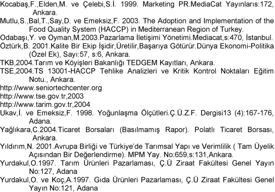 Kalite Bir Ekip İşidir,Üretilir,Başarıya Götürür.Dünya Ekonomi-Politika (Özel Ek), Sayı:57, s:6, Ankara. TKB,2004.Tarım ve Köyişleri Bakanlığı TEDGEM Kayıtları, Ankara. TSE,2004.