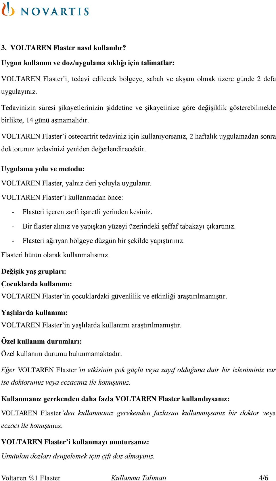 VOLTAREN Flaster i osteoartrit tedaviniz için kullanıyorsanız, 2 haftalık uygulamadan sonra doktorunuz tedavinizi yeniden değerlendirecektir.