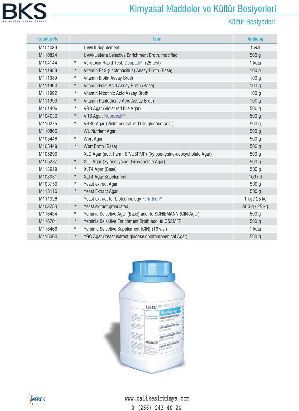 Vitamin Pantothenic Acid Assay Broth 100 g M101406 * VRB Agar (Violet red bile Agar) 500 g M104030 * VRB Agar, Fluorocult 500 g M110275 * VRBD Agar (Violet neutral-red bile glucose Agar) 500 g