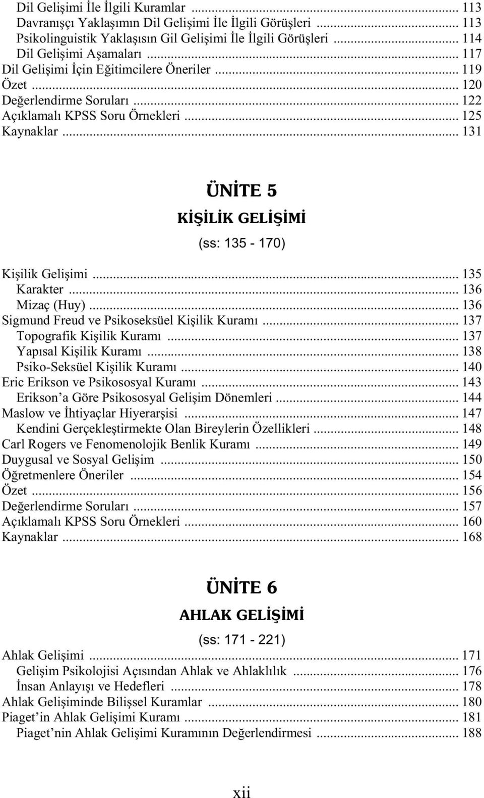 .. 135 Karakter... 136 Mizaç (Huy)... 136 Sigmund Freud ve Psikoseksüel Ki ilik Kuramı... 137 Topografik Ki ilik Kuramı... 137 Yapısal Ki ilik Kuramı... 138 Psiko-Seksüel Ki ilik Kuramı.