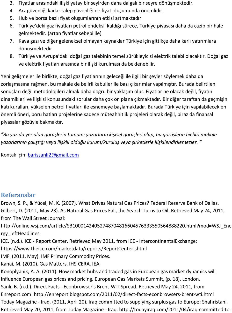 (artan fiyatlar sebebi ile) 7. Kaya gazı ve diğer geleneksel olmayan kaynaklar Türkiye için gittikçe daha karlı yatırımlara dönüşmektedir 8.