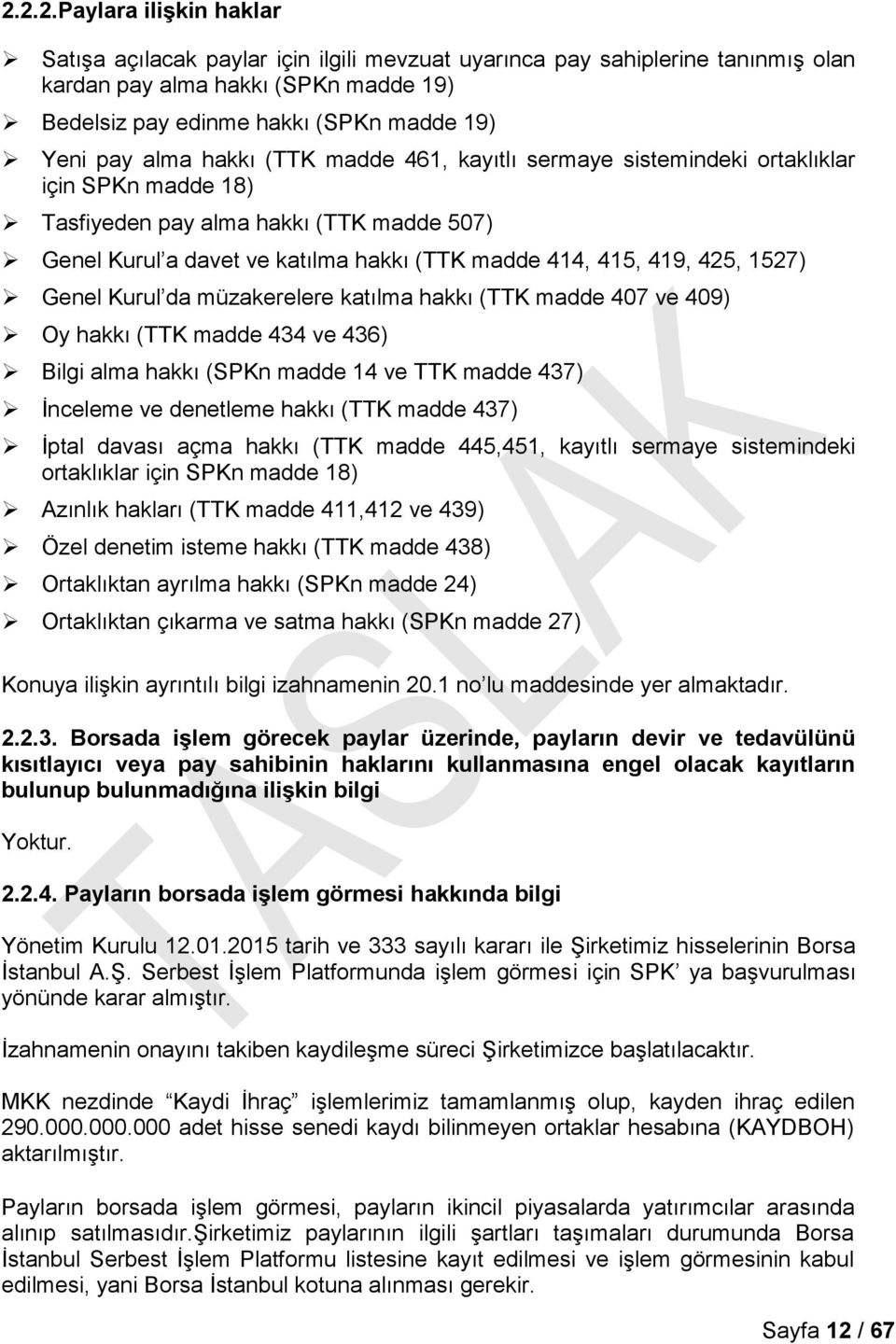 1527) Genel Kurul da müzakerelere katılma hakkı (TTK madde 407 ve 409) Oy hakkı (TTK madde 434 ve 436) Bilgi alma hakkı (SPKn madde 14 ve TTK madde 437) İnceleme ve denetleme hakkı (TTK madde 437)