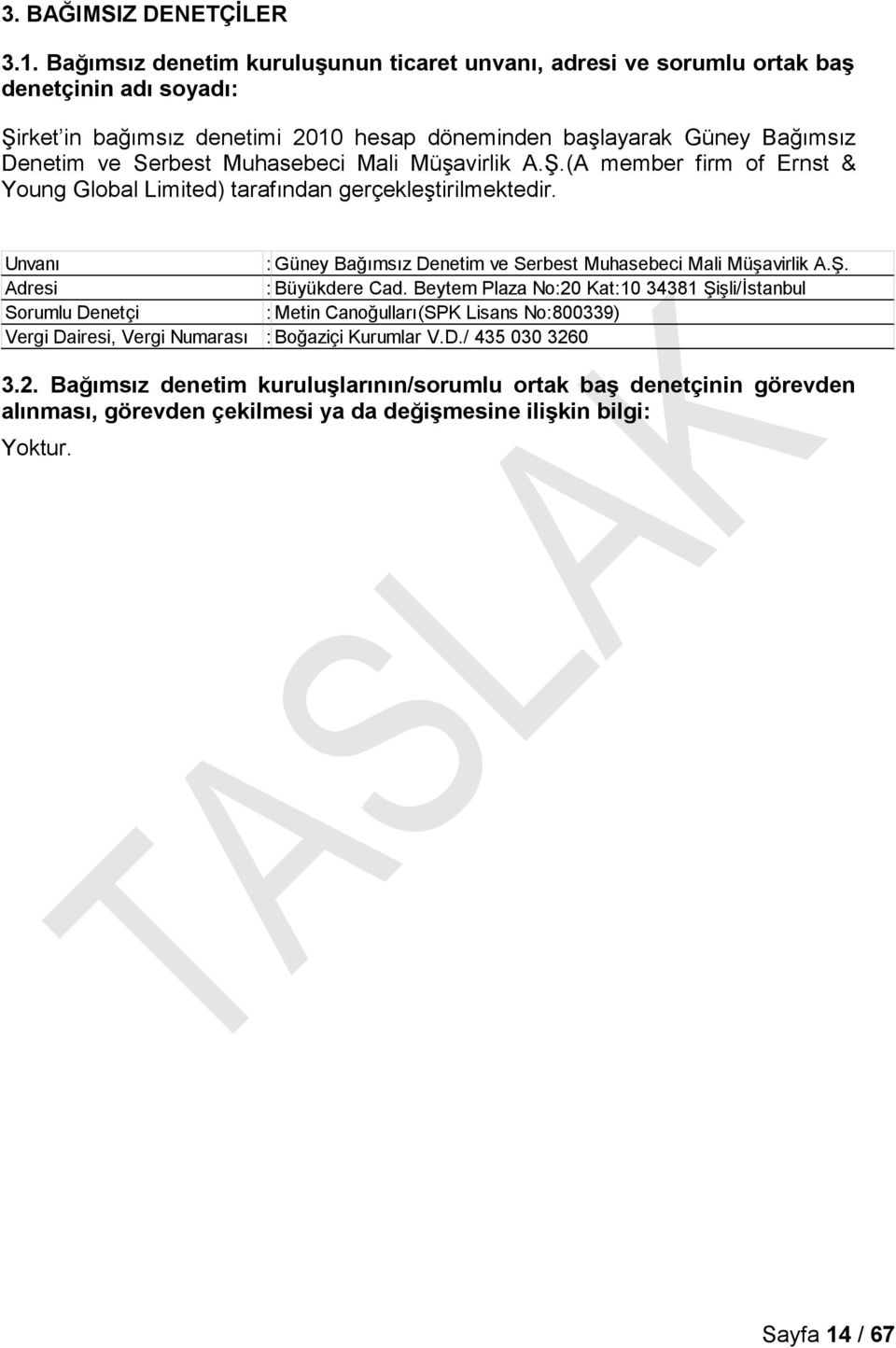 Muhasebeci Mali Müşavirlik A.Ş.(A member firm of Ernst & Young Global Limited) tarafından gerçekleştirilmektedir. Unvanı : Güney Bağımsız Denetim ve Serbest Muhasebeci Mali Müşavirlik A.Ş. Adresi : Büyükdere Cad.