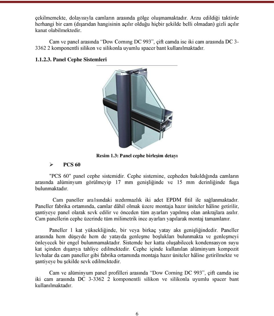 Cam ve panel arasında Dow Cornıng DC 993, çift camda ise iki cam arasında DC 3-3362 2 komponentli silikon ve silikonla uyumlu spacer bant kullanılmaktadır. 1.1.2.3. Panel Cephe Sistemleri PCS 60 Resim 1.