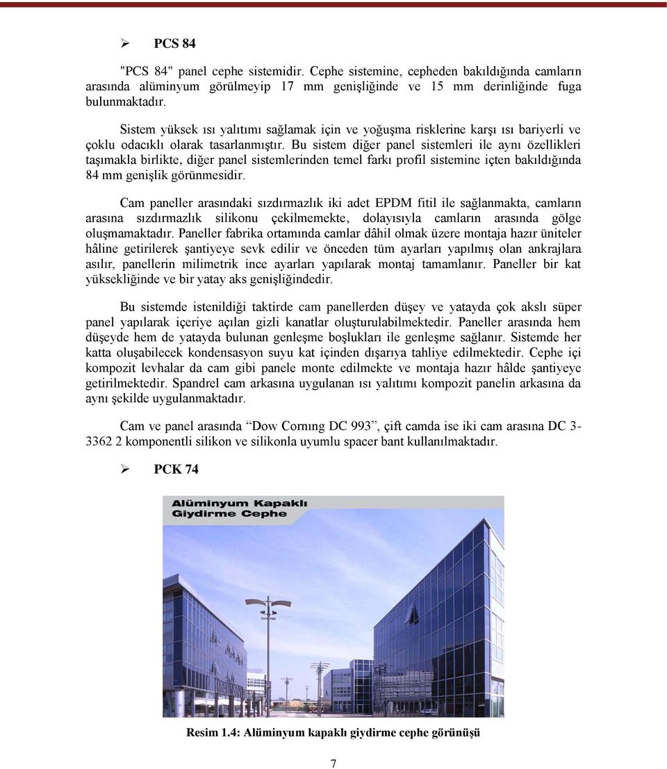 Bu sistem diğer panel sistemleri ile aynı özellikleri taģımakla birlikte, diğer panel sistemlerinden temel farkı profil sistemine içten bakıldığında 84 mm geniģlik görünmesidir.