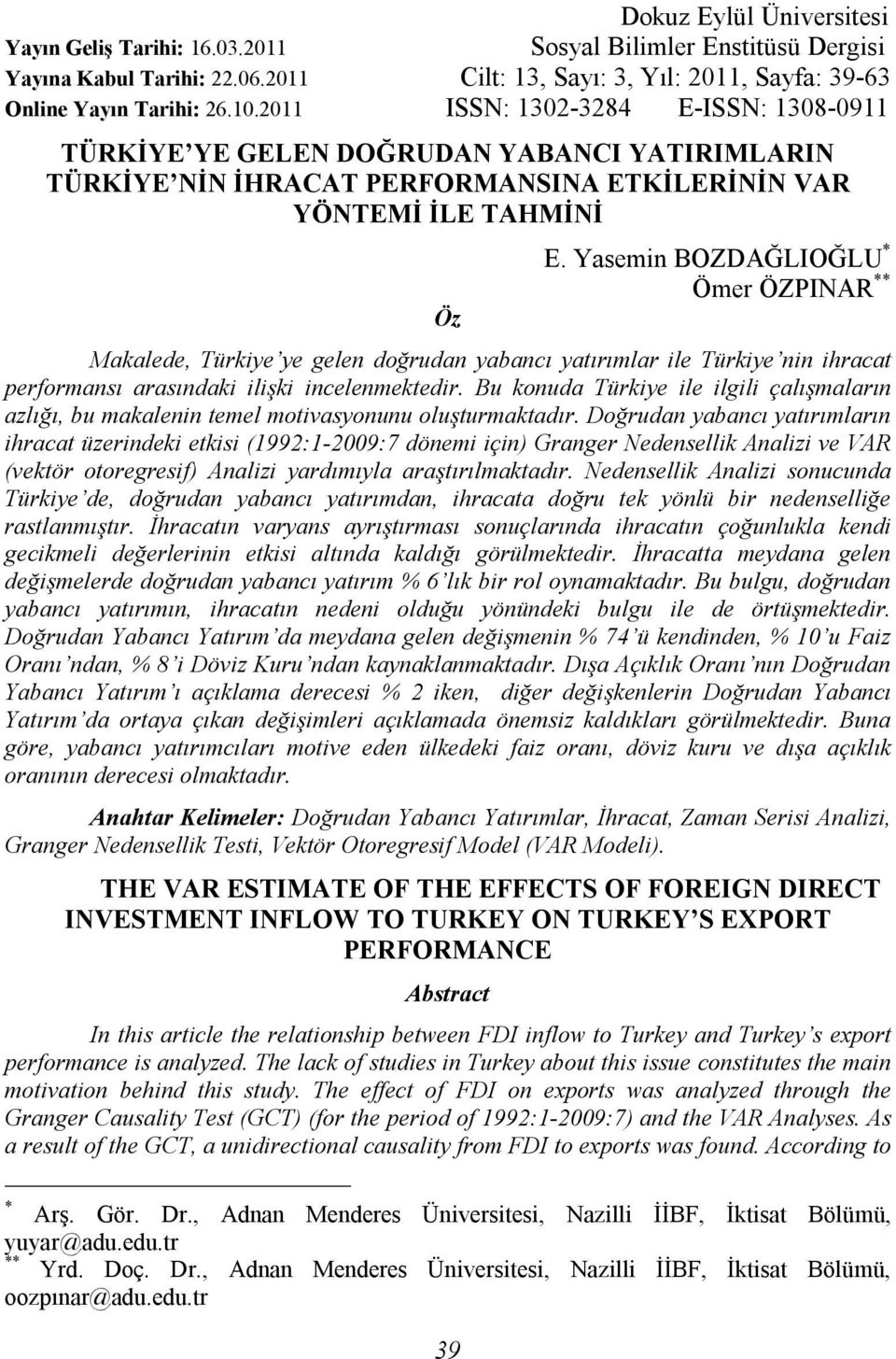 Yasemin BOZDAĞLIOĞLU * Ömer ÖZPINAR ** Makalede, Türkiye ye gelen doğrudan yabancı yatırımlar ile Türkiye nin ihracat performansı arasındaki ilişki incelenmektedir.