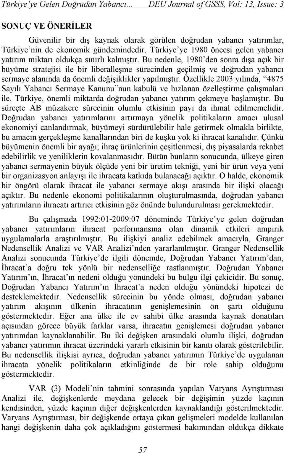 Bu nedenle, 1980 den sonra dışa açık bir büyüme stratejisi ile bir liberalleşme sürecinden geçilmiş ve doğrudan yabancı sermaye alanında da önemli değişiklikler yapılmıştır.