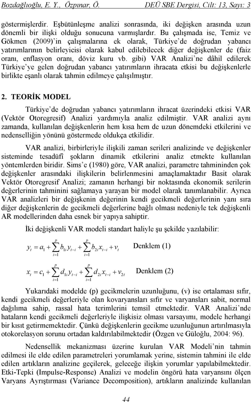 oranı, döviz kuru vb. gibi) VAR Analizi ne dâhil edilerek Türkiye ye gelen doğrudan yabancı yatırımların ihracata etkisi bu değişkenlerle birlikte eşanlı olarak tahmin edilmeye çalışılmıştır. 2.