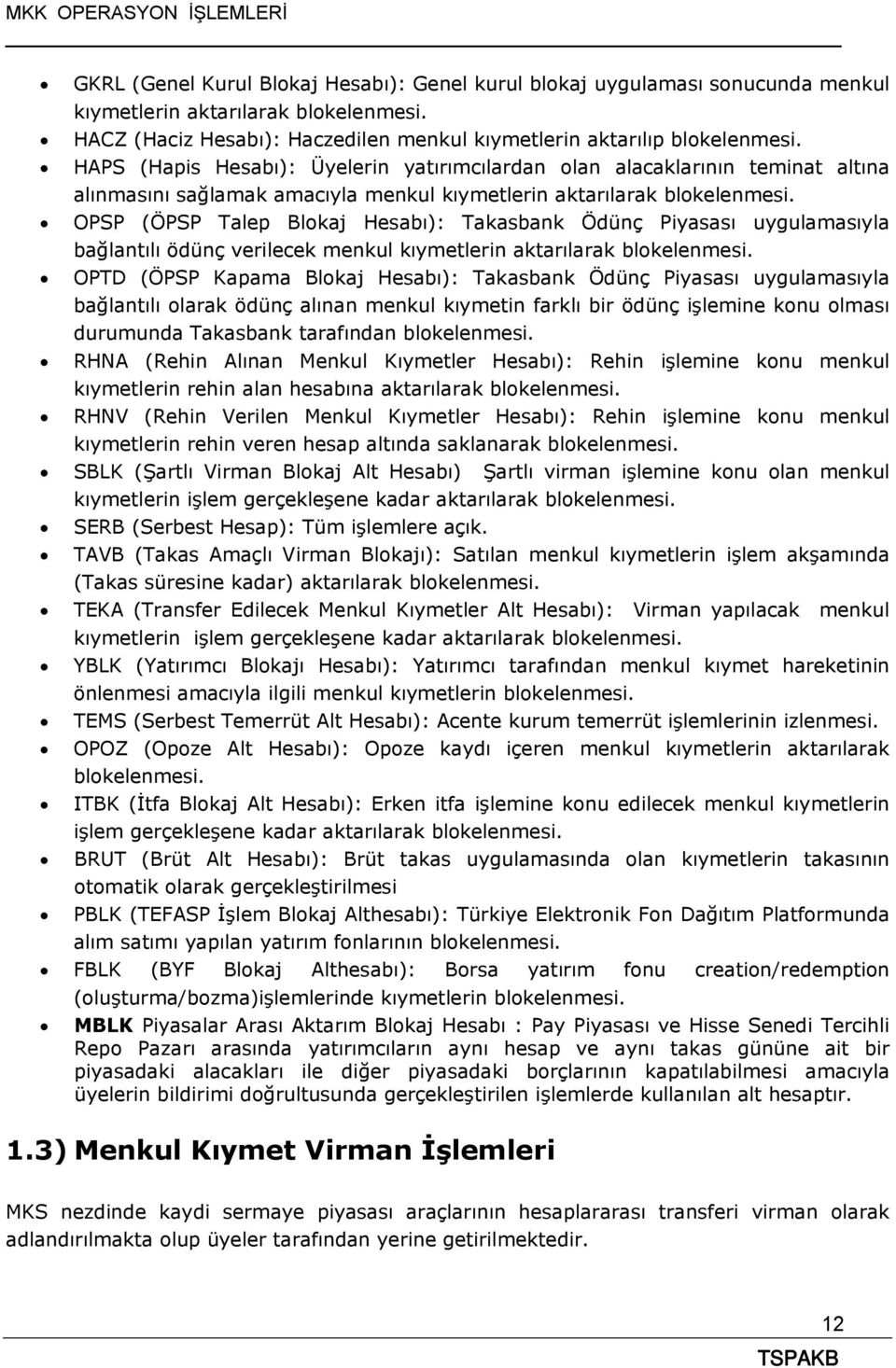 OPSP (ÖPSP Talep Blokaj Hesabı): Takasbank Ödünç Piyasası uygulamasıyla bağlantılı ödünç verilecek menkul kıymetlerin aktarılarak blokelenmesi.