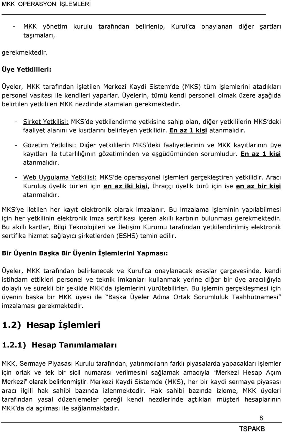 Üyelerin, tümü kendi personeli olmak üzere aşağıda belirtilen yetkilileri MKK nezdinde atamaları gerekmektedir.