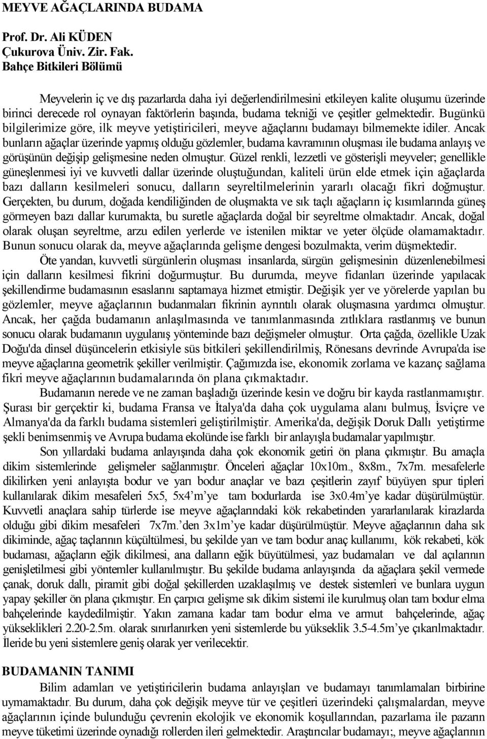 gelmektedir. Bugünkü bilgilerimize göre, ilk meyve yetiştiricileri, meyve ağaçlarını budamayı bilmemekte idiler.