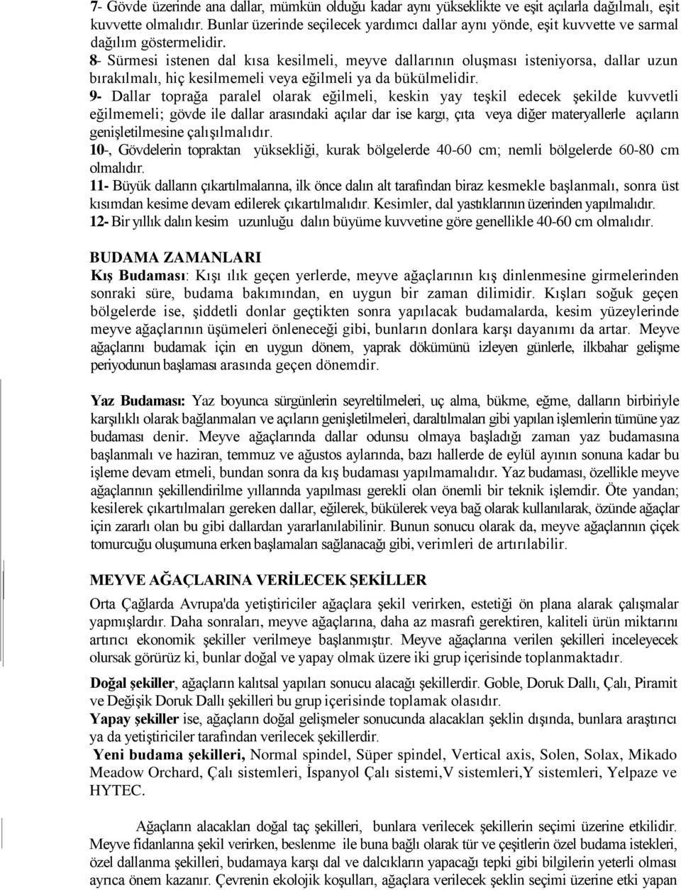 8- Sürmesi istenen dal kısa kesilmeli, meyve dallarının oluşması isteniyorsa, dallar uzun bırakılmalı, hiç kesilmemeli veya eğilmeli ya da bükülmelidir.