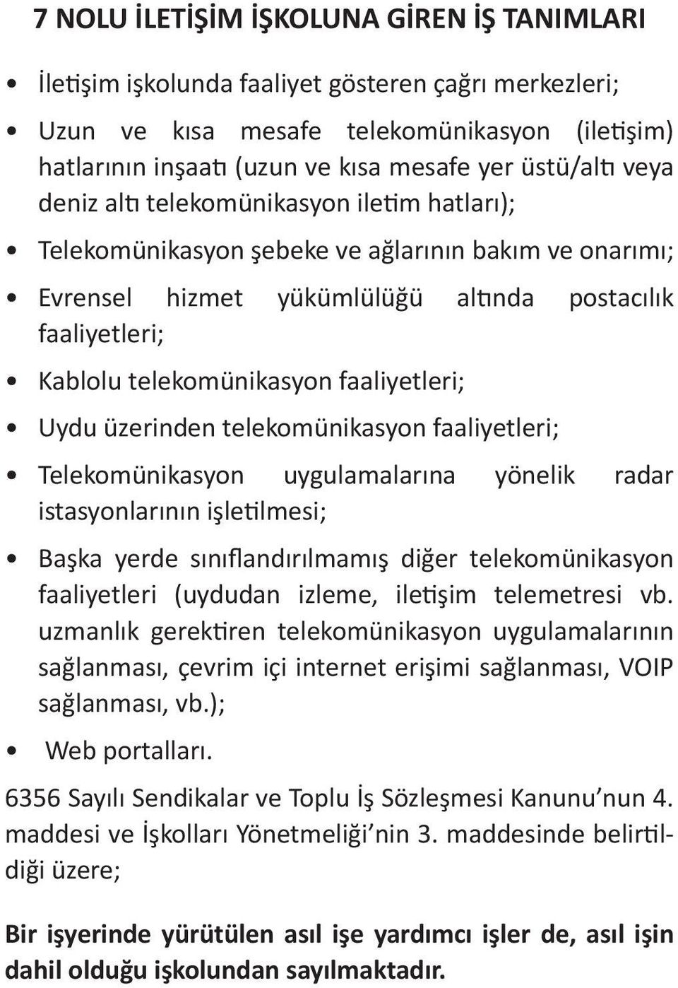 telekomünikasyon faaliyetleri; Uydu üzerinden telekomünikasyon faaliyetleri; Telekomünikasyon uygulamalarına yönelik radar istasyonlarının işletilmesi; Başka yerde sınıflandırılmamış diğer