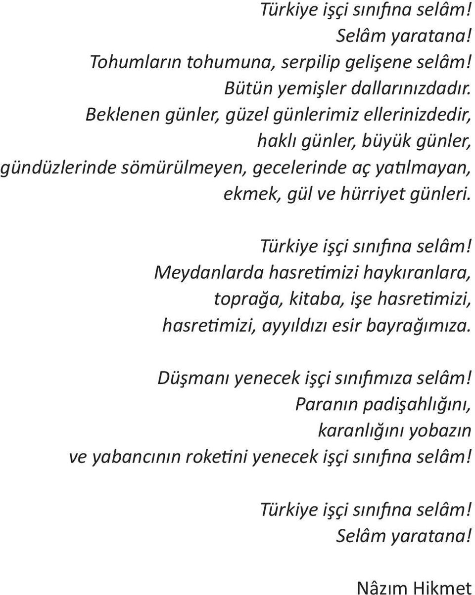 günleri. Türkiye işçi sınıfına selâm! Meydanlarda hasretimizi haykıranlara, toprağa, kitaba, işe hasretimizi, hasretimizi, ayyıldızı esir bayrağımıza.