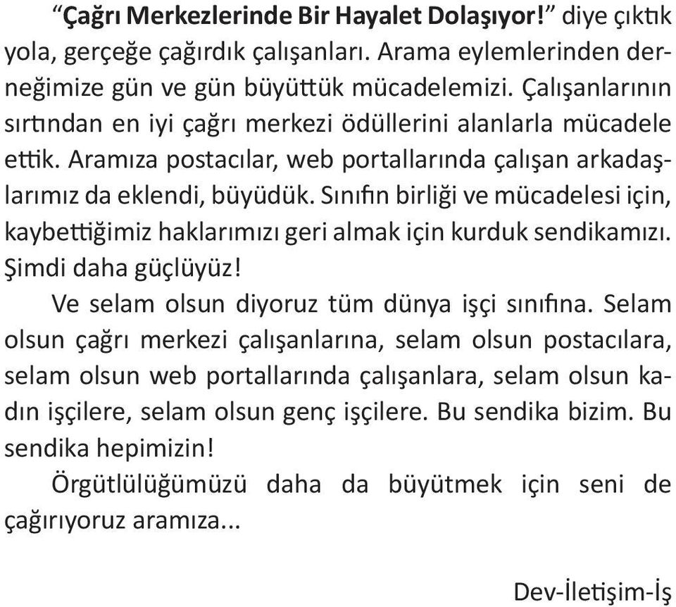 Sınıfın birliği ve mücadelesi için, kaybettiğimiz haklarımızı geri almak için kurduk sendikamızı. Şimdi daha güçlüyüz! Ve selam olsun diyoruz tüm dünya işçi sınıfına.