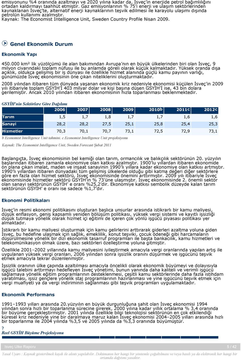 Kaynak: The Economist Intelligence Unit, Sweden Country Profile Nisan 2009. Genel Ekonomik Durum Ekonomik Yapı 450.