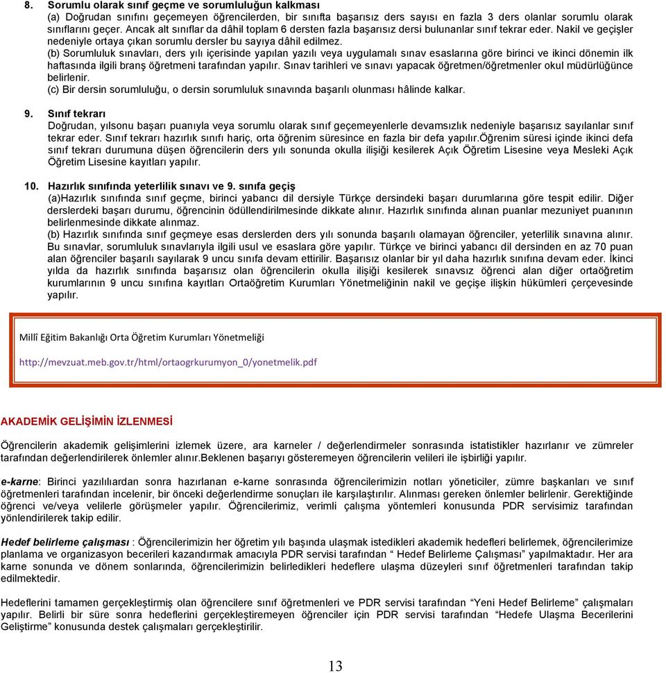 (b) Sorumluluk sınavları, ders yılı içerisinde yapılan yazılı veya uygulamalı sınav esaslarına göre birinci ve ikinci dönemin ilk haftasında ilgili branş öğretmeni tarafından yapılır.