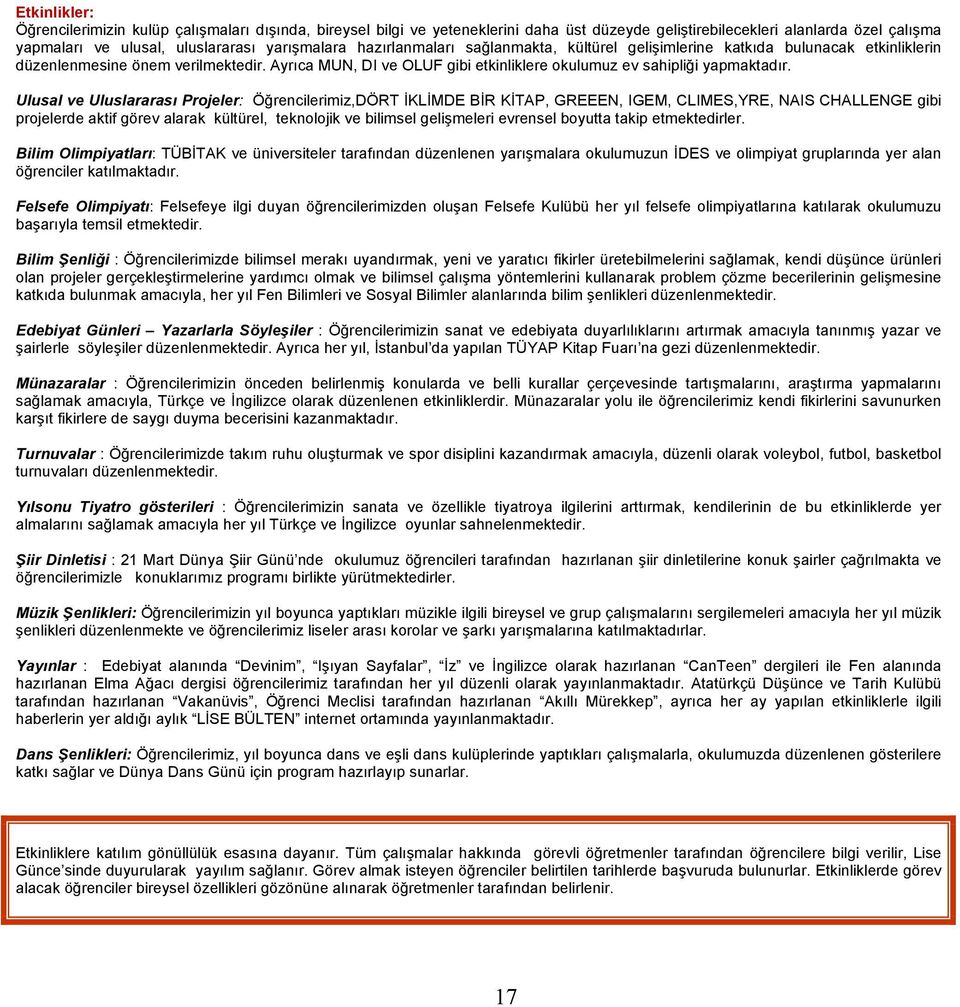 Ulusal ve Uluslararası Projeler: Öğrencilerimiz,DÖRT İKLİMDE BİR KİTAP, GREEEN, IGEM, CLIMES,YRE, NAIS CHALLENGE gibi projelerde aktif görev alarak kültürel, teknolojik ve bilimsel gelişmeleri