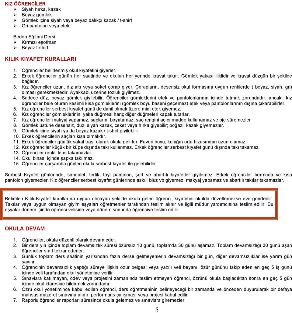 Kız öğrenciler uzun, diz altı veya soket çorap giyer. Çorapların, desensiz okul formasına uygun renklerde ( beyaz, siyah, gri) olması gerekmektedir. Ayakkabı üzerine tozluk giyilmez. 4.