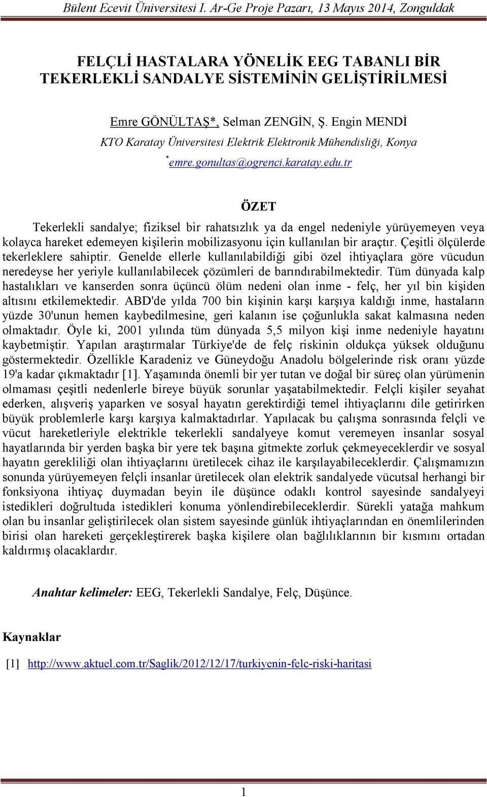 tr Tekerlekli sandalye; fiziksel bir rahatsızlık ya da engel nedeniyle yürüyemeyen veya kolayca hareket edemeyen kişilerin mobilizasyonu için kullanılan bir araçtır.