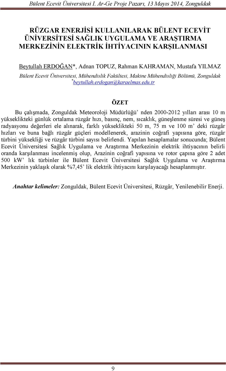 tr Bu çalışmada, Zonguldak Meteoroloji Müdürlüğü nden 2000-2012 yılları arası 10 m yükseklikteki günlük ortalama rüzgâr hızı, basınç, nem, sıcaklık, güneşlenme süresi ve güneş radyasyonu değerleri