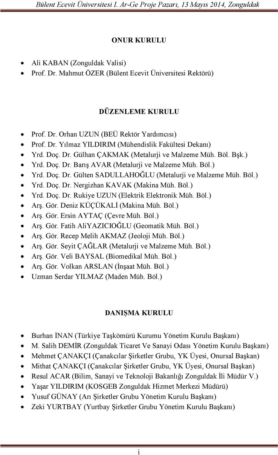 Böl.) Yrd. Doç. Dr. Rukiye UZUN (Elektrik Elektronik Müh. Böl.) Arş. Gör. Deniz KÜÇÜKALİ (Makina Müh. Böl.) Arş. Gör. Ersin AYTAÇ (Çevre Müh. Böl.) Arş. Gör. Fatih AliYAZICIOĞLU (Geomatik Müh. Böl.) Arş. Gör. Recep Melih AKMAZ (Jeoloji Müh.