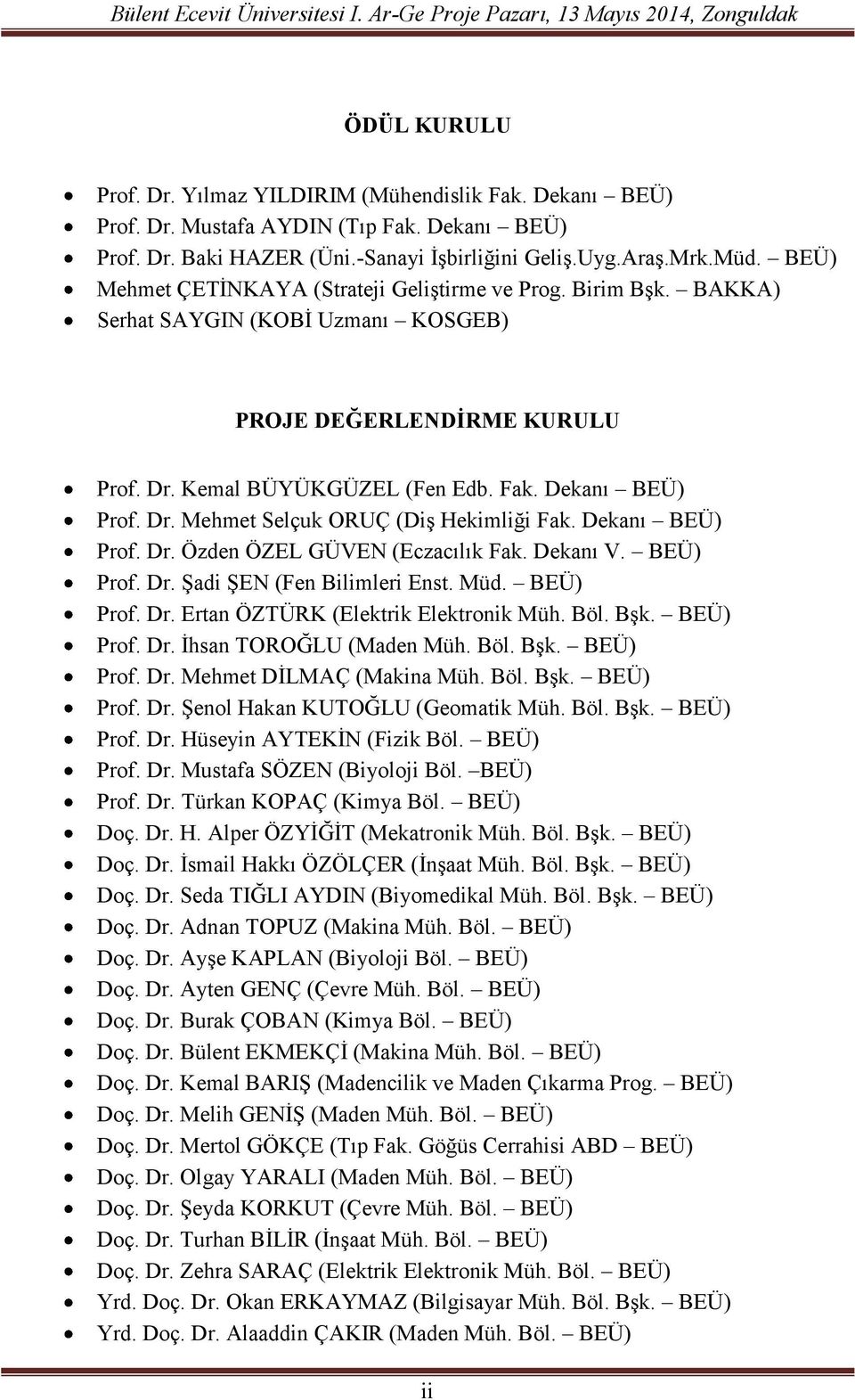 Dekanı BEÜ) Prof. Dr. Özden ÖZEL GÜVEN (Eczacılık Fak. Dekanı V. BEÜ) Prof. Dr. Şadi ŞEN (Fen Bilimleri Enst. Müd. BEÜ) Prof. Dr. Ertan ÖZTÜRK (Elektrik Elektronik Müh. Böl. Bşk. BEÜ) Prof. Dr. İhsan TOROĞLU (Maden Müh.