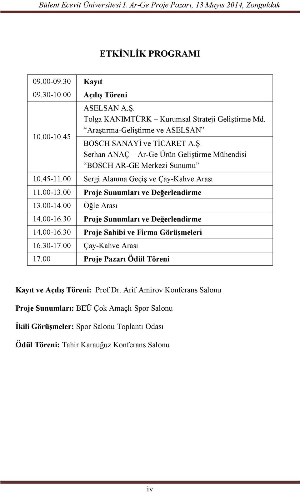 00 Sergi Alanına Geçiş ve Çay-Kahve Arası 11.00-13.00 Proje Sunumları ve Değerlendirme 13.00-14.00 Öğle Arası 14.00-16.30 Proje Sunumları ve Değerlendirme 14.00-16.30 Proje Sahibi ve Firma Görüşmeleri 16.